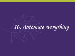 10. Automate everything
 