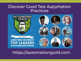 https://automationguild.com
Discover Good Test Automation
Practices
 