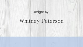 Whitney Peterson
Designs By
 