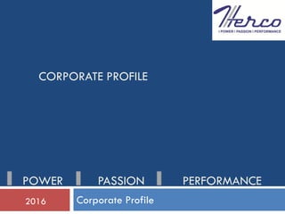 Corporate Profile2016
POWER PASSION PERFORMANCE
CORPORATE PROFILE
 