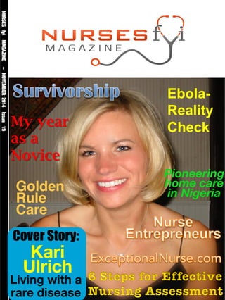 NURSES fyi MAGAZINE – NOVEMBER 2014 Issue 19 
Golden ! 
Rule ! 
Care! 
Living with a 
rare disease 
Pioneering 
home care 
in Nigeria 
Cover Story: 
Kari 
Ulrich 
Ebola- 
Reality 
My year Check 
as a 
Novice 
 