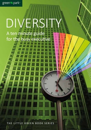 DIVERSITY
A ten minute guide
for the busy executive
T H E L I T T L E G R E E N B O O K S E R I E S
 