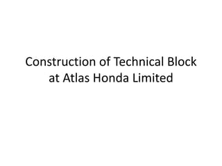 Construction of Technical Block
at Atlas Honda Limited
 