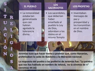 Jeremías tuvo que hacer frente a profetas que, como Hananías, profetizaban la caída de Babilonia y la liberación nacional. La respuesta del pueblo a las profecías de Jeremías fue: “La palabra que nos has hablado en nombre de Jehová,  no la oiremos de ti” (Jeremías 44:16) 