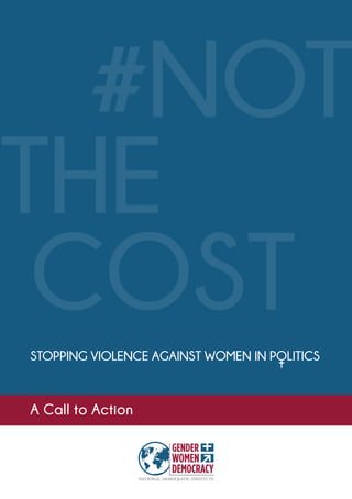#NOT
THE
COSTSTOPPING VIOLENCE AGAINST WOMEN IN POLITICS
A Call to Action
 