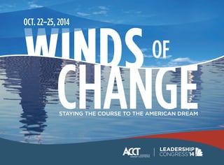 WINDS 
CHANGE 
OF 
OCT. 22–25, 2014 
LEADERSHIP 
LEADERSHIP 
STAYING THE COURSE TO THE AMERICAN DREAM 
 