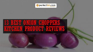 13 BEST ONION CHOPPERS
KITCHEN PRODUCT REVIEWS
 
