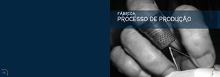 FÁBRICA
     PROCESSO DE PRODUÇÃO




30                          31
 