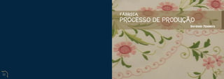 FÁBRICA
     PROCESSO DE PRODUÇÃO
                       Bordado Madeira




32                                       33
 