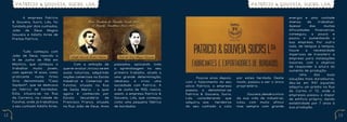 PATRÍCIO & GOUVEIA, SUCRS, LDA.                                                                                                  PATRÍCIO & GOUVEIA, SUCRS, LDA.


     	     A empresa Patrício                                                                                                                                  energia e uma vontade
     & Gouveia, Sucrs, Lda, foi                                                                                                                                imensa      de      trabalhar.
     fundada por dois cunhados,                                                                                                                                Apesar       das       muitas
     João    de    Deus  Magno                                                                                                                                 dificuldades      financeiras,
     Gouveia e Adolfo Aires de                                                                                                                                 conseguiu,     a    pouco   e
     Freitas Patrício.                                                                                                                                         pouco, ir aumentando a
                                                                                                                                                               sua empresa. Por outro
                                                                                                                                                               lado, de tempos a tempos,
     	      Tudo começou com                                                                                                                                   houve      a     necessidade
     João de Deus, nascido a                                                                                                                                   imperiosa de transferir a
                                                                                                                                                               empresa para instalações
     14 de Junho de 1906 em
                                                                                                                                                               maiores, com o objetivo
     Machico, que começou a         	      Com a ambição de         passados, aplicando toda
                                                                                                                                                               de responder à altura do
     trabalhar   muito    jovem,    querer evoluir, iniciou-se em   a aprendizagem no seu
                                                                                                                                                               aumento de produção.
     com apenas 14 anos, como       aulas noturnas, adquirindo      primeiro trabalho, aliado a
                                                                                                                                                               	 Uma            das     suas
     praticante   numa      firma   noções comerciais na Escola     uma grande determinação,      	      Poucos anos depois,   por estes herdada. Deste        soluções mais duradouras,
     Síria   denominada    “Casa    Industrial e Comercial do       idealizou  e   criou    uma   com o falecimento do seu     modo, passou a ser o único      deu-s e em 1941 aquando
     Saydach”, que se dedicava      Funchal, situada na Rua         sociedade com Patrício. A     sócio Patrício, a empresa    proprietário.                   adquiriu um prédio na Rua
     ao fabrico de bordados.        de Santa Maria - a qual         6 de Junho de 1925, nascia,   passou    a   denominar-se                                   do Carmo nº 72, onde a
     Esta, situava-se na Rua        agora é conhecida por           assim, a empresa Patrício &   Patrício & Gouveia, Sucrs,   	     Gouveia, desde o início   empressa passou a dispor
     da Carreira, na cidade do      Escola     Secundária      de   Gouveia, Lda, que começou     Lda,    considerando  que    da sua vida de industrial,      de edifício próprio, dando
     Funchal, onde já trabalhava    Francisco Franco, situada       como uma pequena fábrica      adquiriu aos     herdeiros   lutou com muito afinco          estab ilidade por 7 anos à
     o seu cunhado Adolfo Aires.    na Rua João de Deus. Anos       de bordados.                  do seu cunhado a cota        mas sempre com grande           sua produção.

12                                                                                                                                                                                              13
 