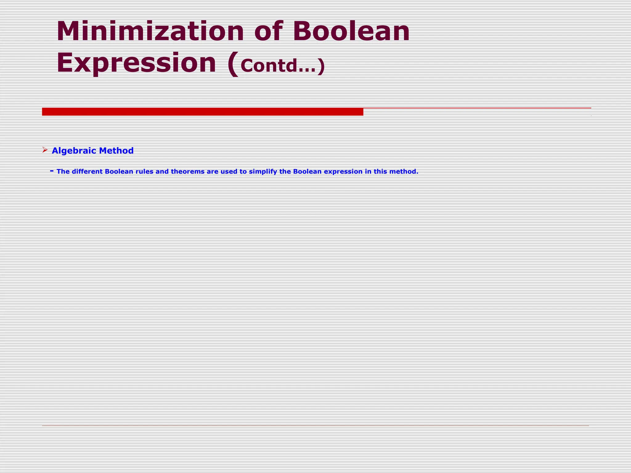 Minimization of Boolean
Expression (Contd…)
 Algebraic Method
- The different Boolean rules and theorems are used to simplify the Boolean expression in this method.
 