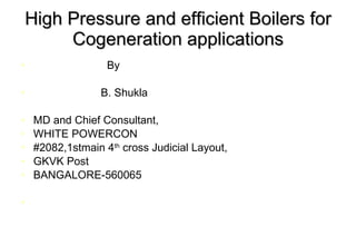 High Pressure and efficient Boilers for Cogeneration applications ,[object Object],[object Object],[object Object],[object Object],[object Object],[object Object],[object Object]