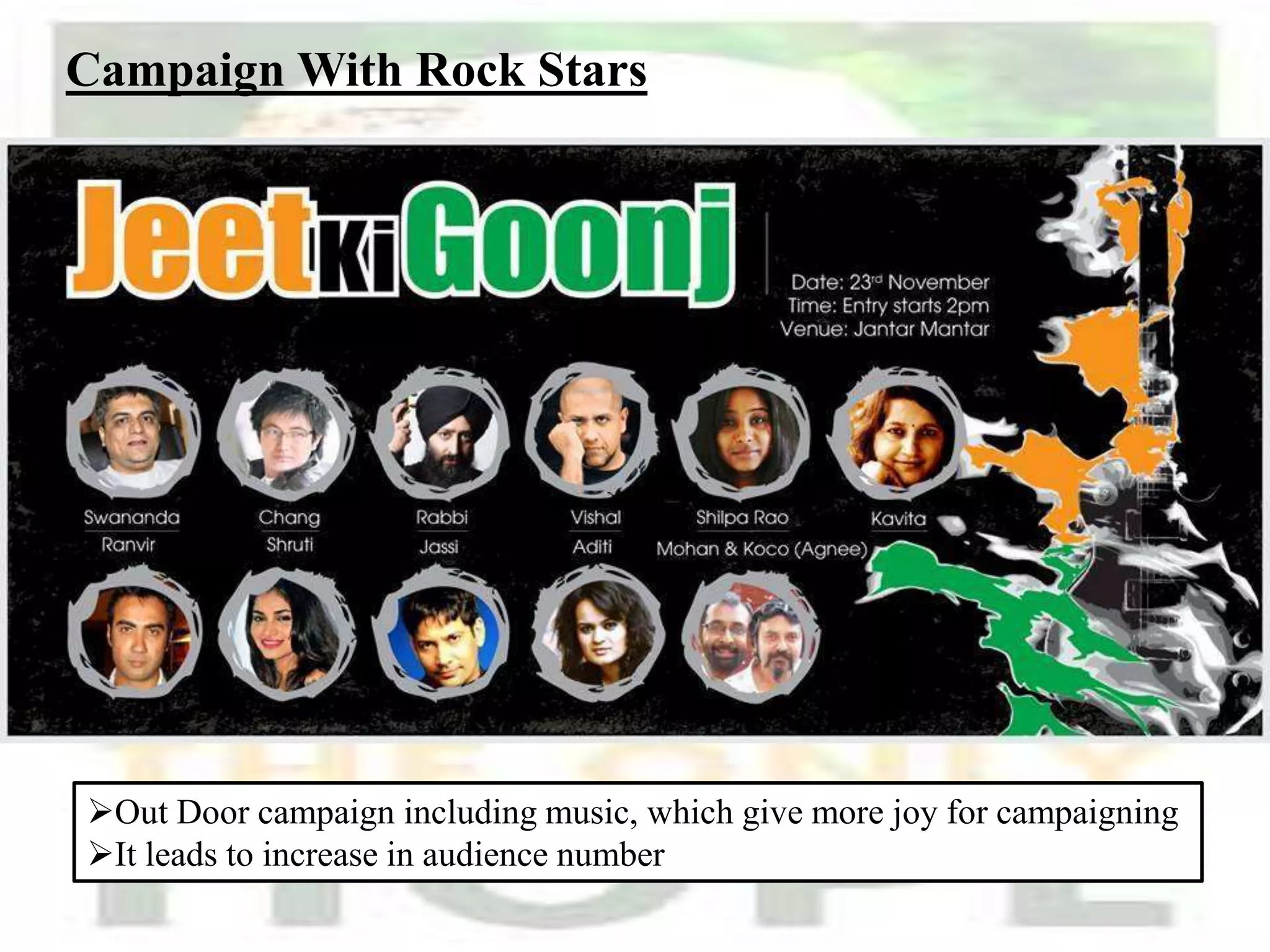 Campaign With Rock Stars
Out Door campaign including music, which give more joy for campaigning
It leads to increase in audience number
 