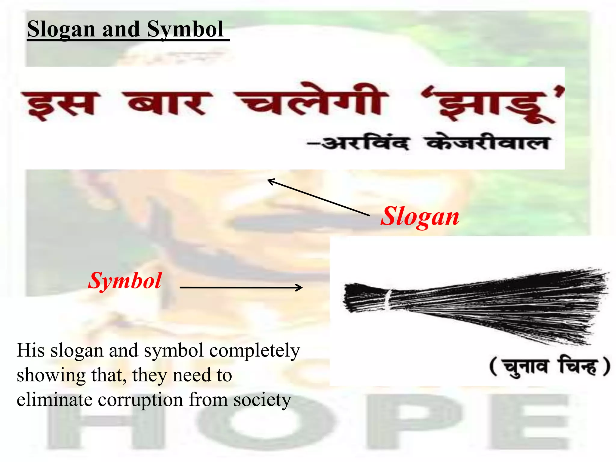 Slogan and Symbol
Slogan
Symbol
His slogan and symbol completely
showing that, they need to
eliminate corruption from society
 