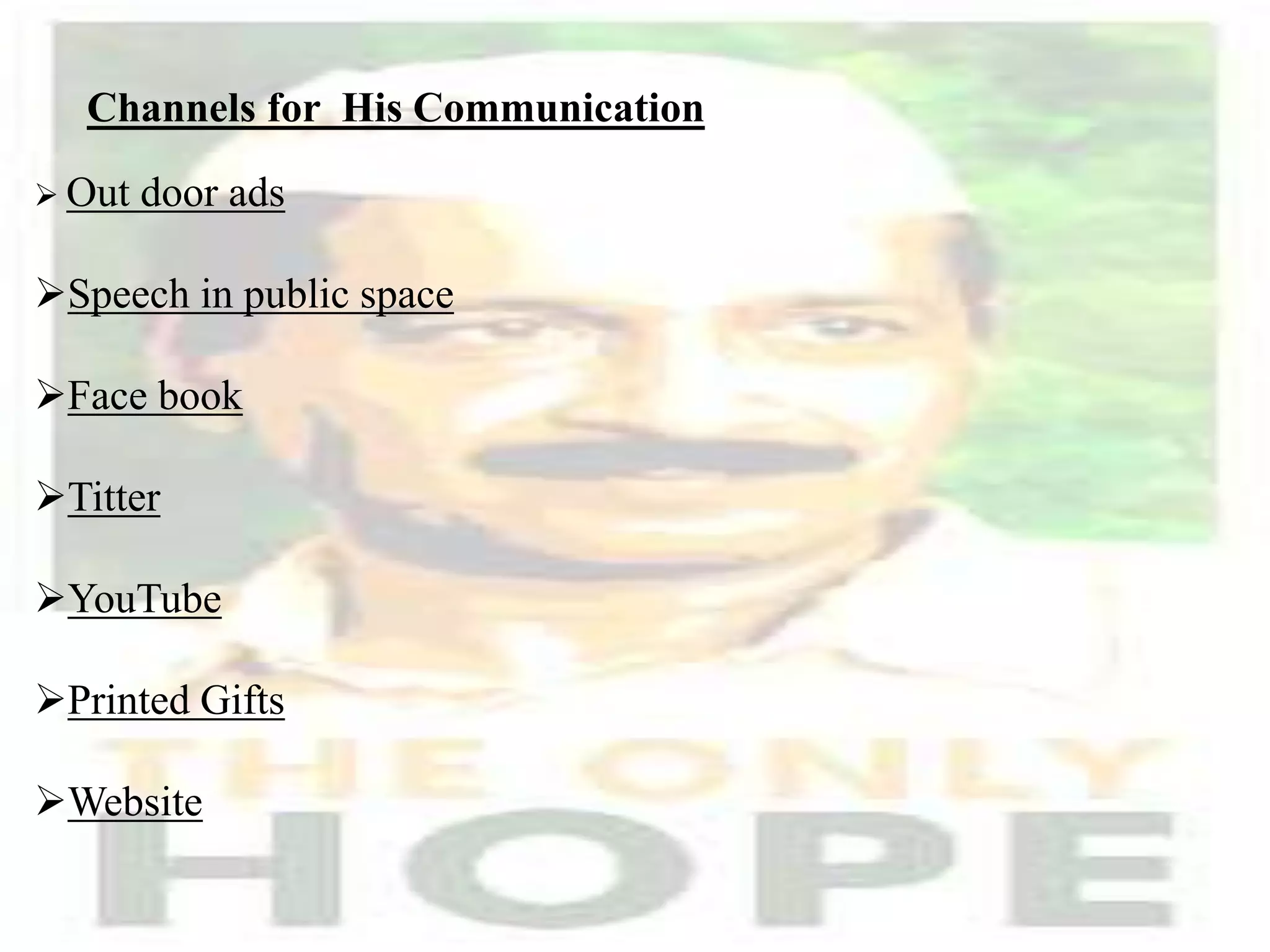 Channels for His Communication
 Out door ads
Speech in public space
Face book
Titter
YouTube
Printed Gifts
Website
 