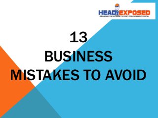 13
BUSINESS
MISTAKES TO AVOID

 