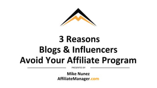 3 Reasons
Blogs & Influencers
Avoid Your Affiliate Program
PRESENTED BY
Mike Nunez
AffiliateManager.com
 