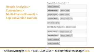 AffiliateManager.com • (321) 300-5355 • Mike@AffiliateManager.com
Google Analytics >
Conversions >
Multi-Channel Funnels >...