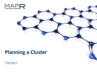 Planning a Cluster
  7/6/2012

© 2012 MapR Technologies   Planning a Cluster 1
 