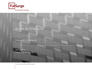 Proprietary & Conﬁden0al
brand	growth	strategy	
Brand	Architecture	
		
	
Process	&	Frameworks	
	
	
Michael	Million	
mmillion@fullsurge.com	
	
	
	
 