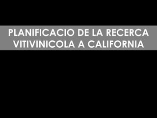 PLANIFICACIO DE LA RECERCA VITIVINICOLA A CALIFORNIA 