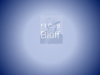 13 Card
Bluff
 