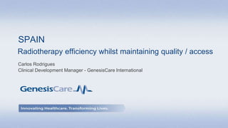 Radiotherapy efficiency whilst maintaining quality / access
Carlos Rodrigues
Clinical Development Manager - GenesisCare International
SPAIN
 