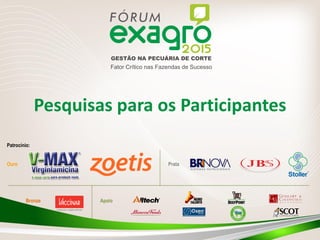 Ouro Prata
Bronze Apoio
Patrocínio:
GESTÃO NA PECUÁRIA DE CORTE
Fator Crítico nas Fazendas de Sucesso
Pesquisas para os Participantes
 