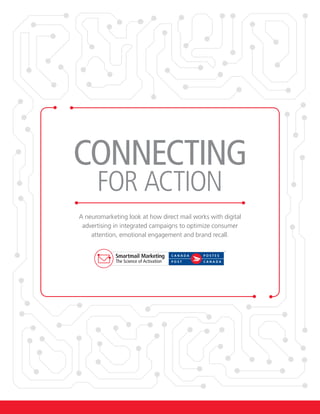 CONNECTING
FOR ACTION
A neuromarketing look at how direct mail works with digital
advertising in integrated campaigns to optimize consumer
attention, emotional engagement and brand recall.
 