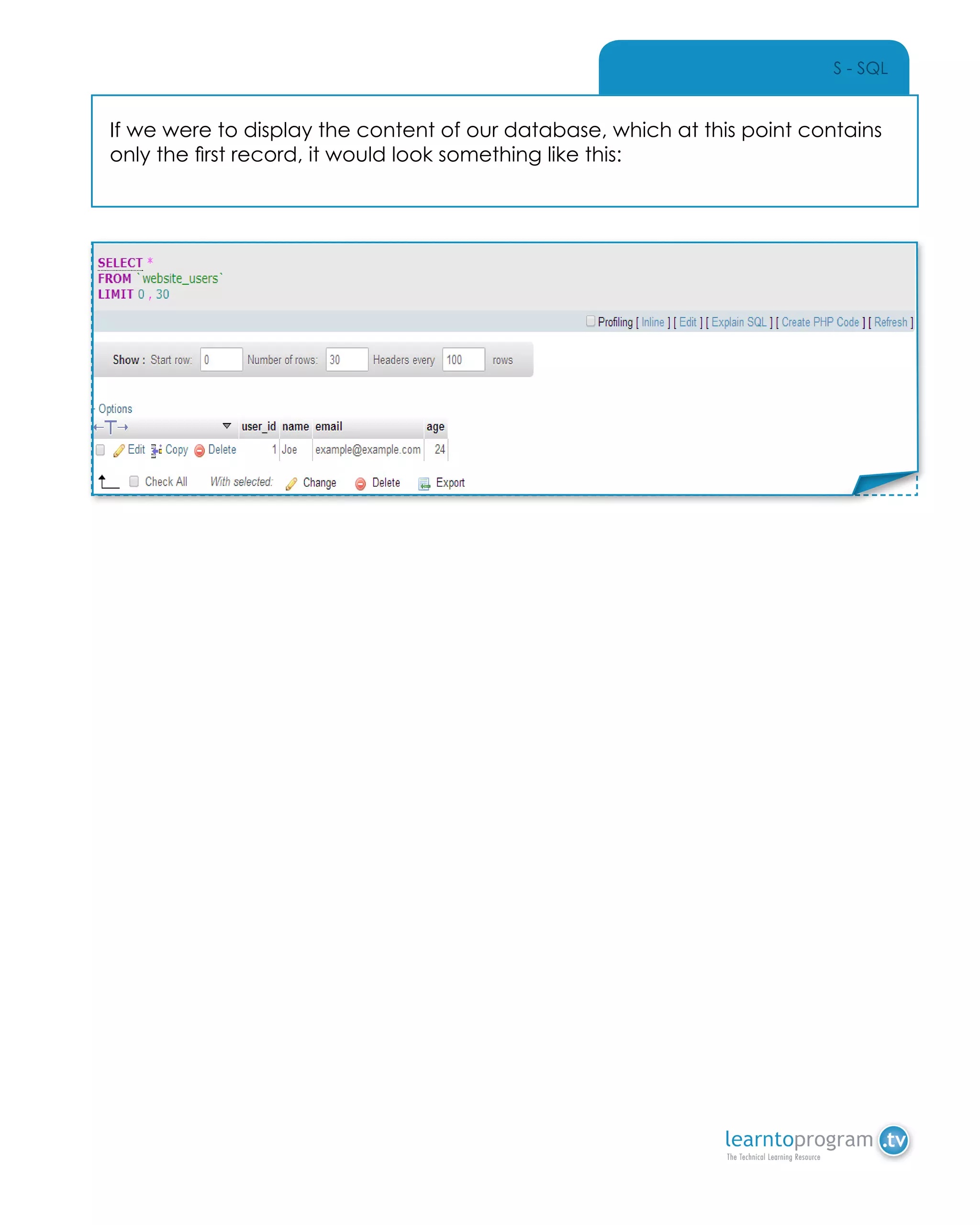 S - SQL
If we were to display the content of our database, which at this point contains
only the first record, it would look something like this:
Place Sticker Here
 