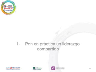 conektioaprendizaje, coaching, redes
1- Pon en práctica un liderazgo
compartido
21
 