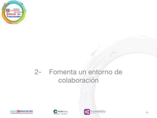 conektioaprendizaje, coaching, redes
2- Fomenta un entorno de
colaboración
24
 
