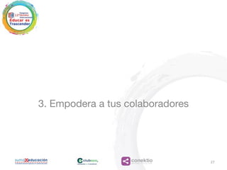 conektioaprendizaje, coaching, redes
3. Empodera a tus colaboradores
27
 