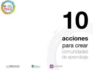 conektioaprendizaje, coaching, redes
10acciones
para crear 

comunidades
de aprendizaje
 