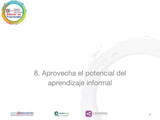 conektioaprendizaje, coaching, redes
8. Aprovecha el potencial del
aprendizaje informal
32
 