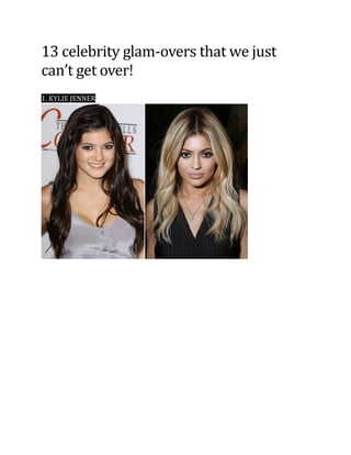 13 celebrity glam-overs that we just
can’t get over!
1. KYLIE JENNER
 