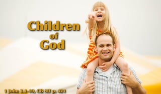 Children
                   of
               God


1 John 3.1-10, CB NT p. 421
 