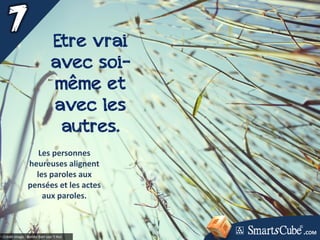 Crédit image : Benito Bert van 't Hul
Etre vrai
avec soi-
même et
avec les
autres.
Les personnes
heureuses alignent
les paroles aux
pensées et les actes
aux paroles.
.COM
 
