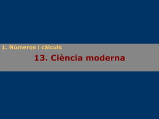 13. Ciència moderna 1. Números i càlculs 