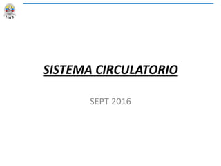 SISTEMA CIRCULATORIO
SEPT 2016
 