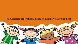 The Concrete Operational Stage of Cognitive Development
 