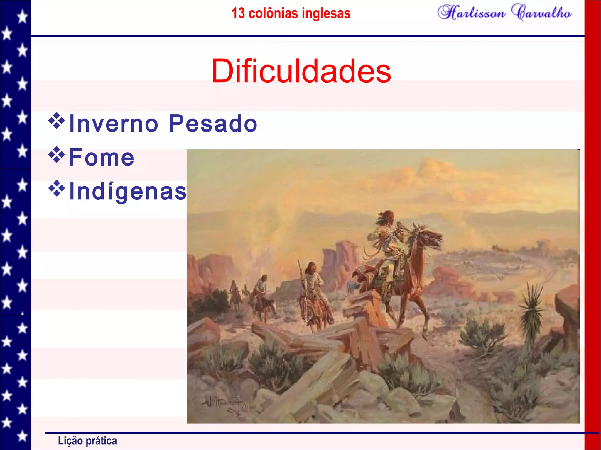 13 colônias inglesas
Lição prática
Dificuldades
Inverno Pesado
Fome
Indígenas
 