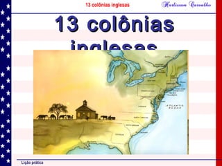 13 colônias inglesas
Lição prática
13 colônias13 colônias
inglesasinglesas
 