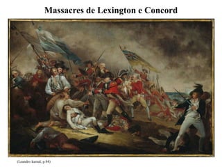 Massacres de Lexington e Concord
(Leandro karnal, p.84)
 
