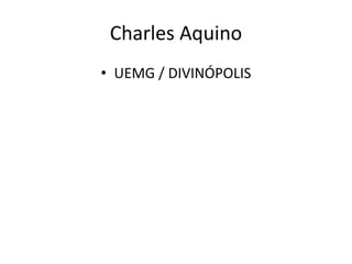 Charles Aquino
• UEMG / DIVINÓPOLIS
 