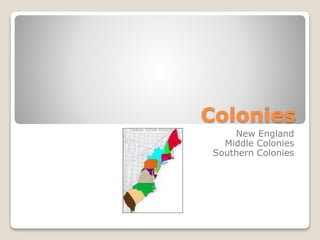 Colonies
New England
Middle Colonies
Southern Colonies
 