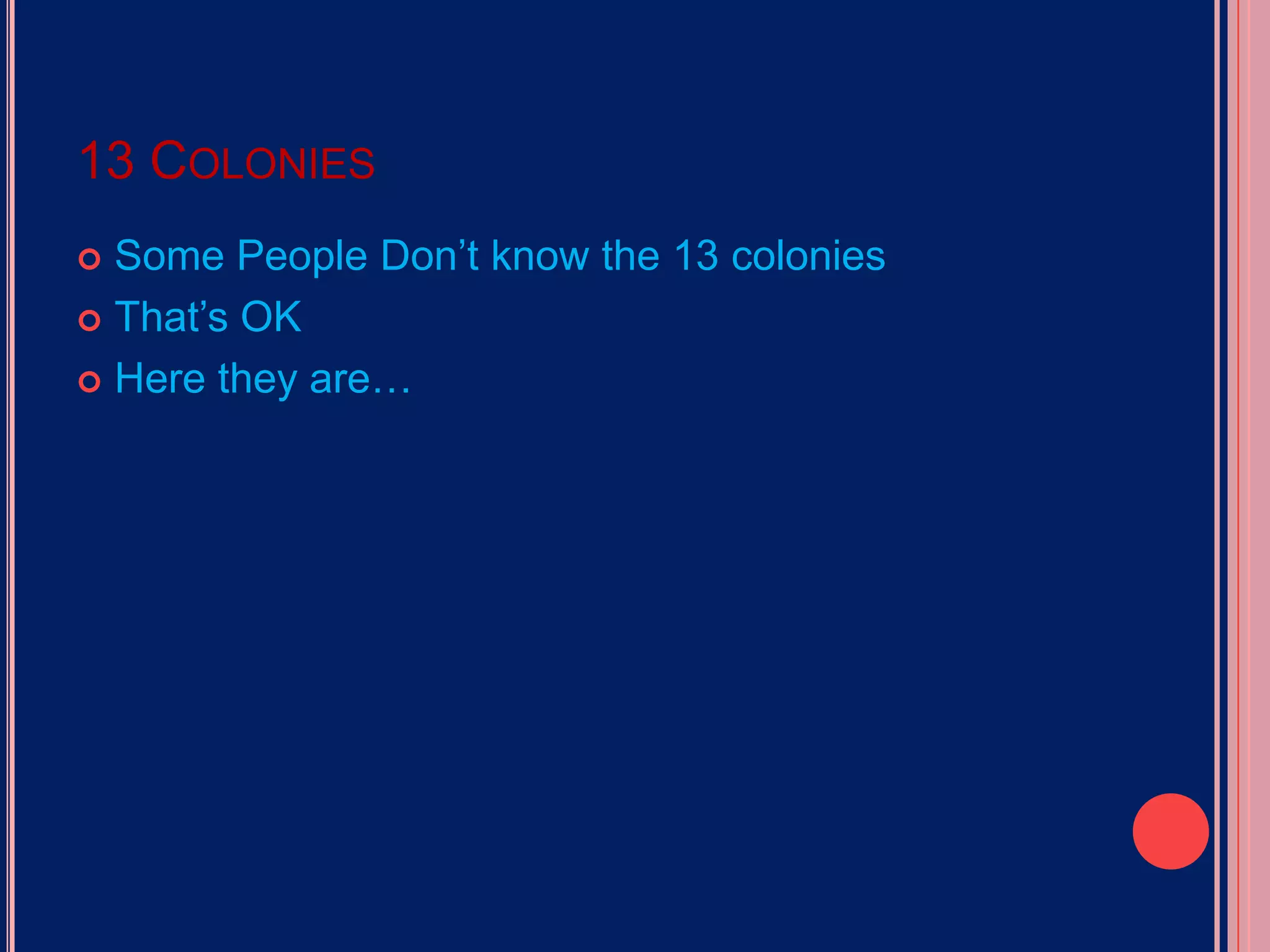 13 ColoniesSome People Don’t know the 13 coloniesThat’s OK Here they are…