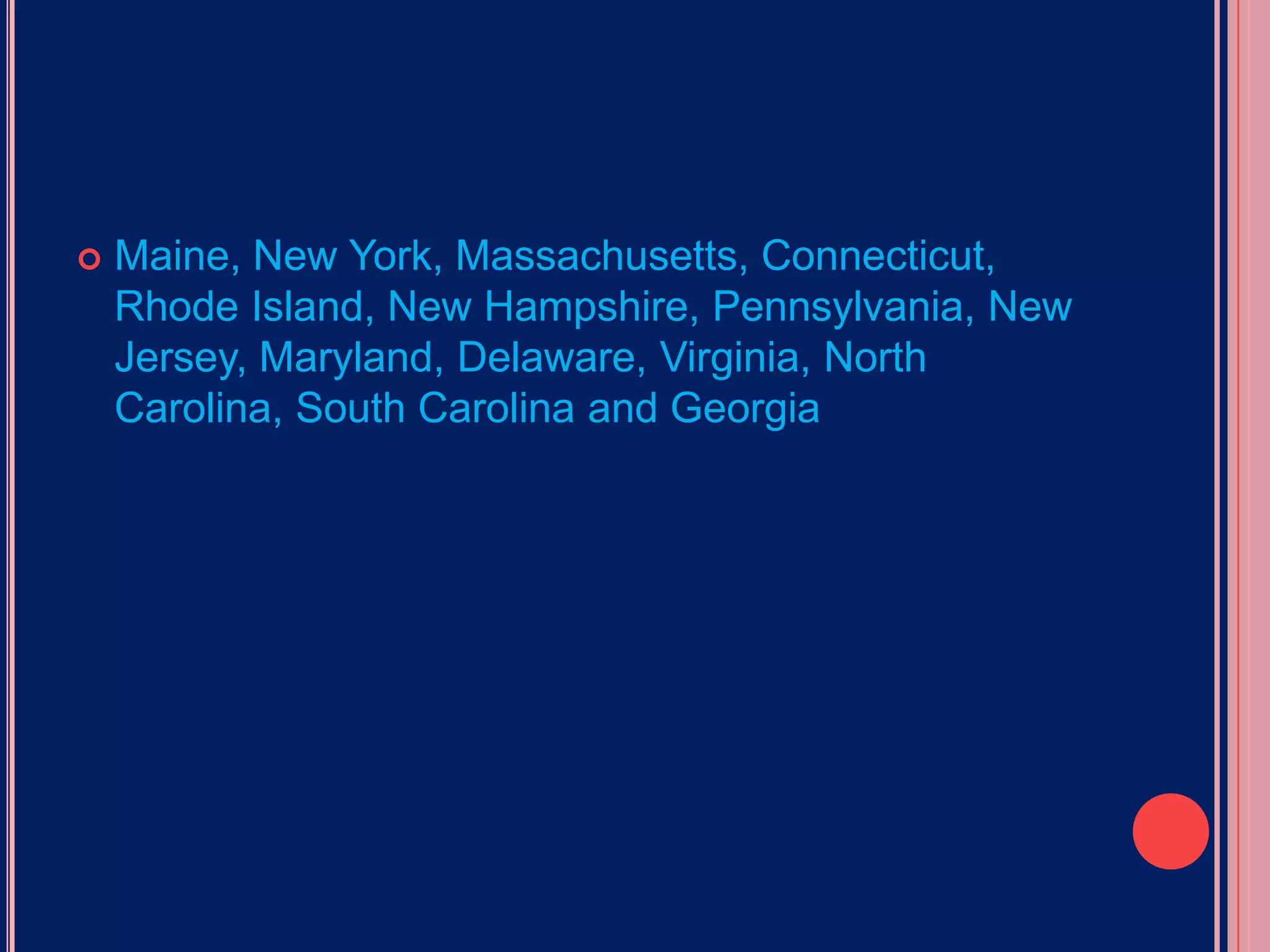 Maine, New York, Massachusetts, Connecticut, Rhode Island, New Hampshire, Pennsylvania, New Jersey, Maryland, Delaware, Virginia, North Carolina, South Carolina and Georgia