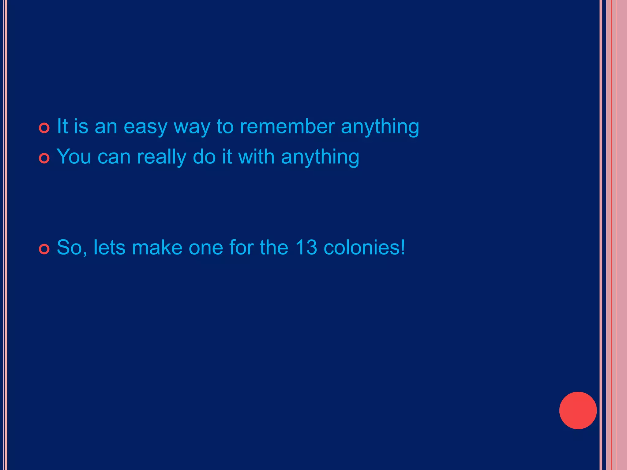 It is an easy way to remember anythingYou can really do it with anythingSo, lets make one for the 13 colonies!