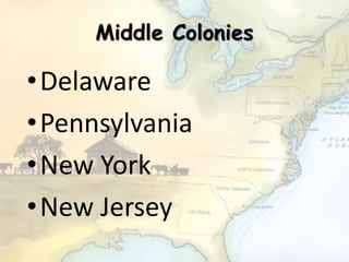 Middle Colonies
•Delaware
•Pennsylvania
•New York
•New Jersey
 